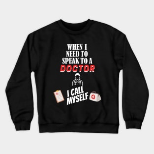 When I Need To Call I Doctor, I Call Myself Crewneck Sweatshirt